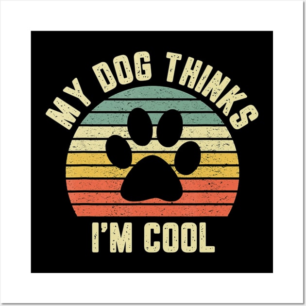 My Dog Thinks Im Cool Wall Art by HillySeonard